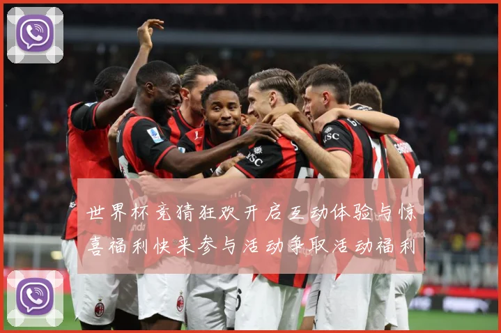 世界杯竞猜狂欢开启互动体验与惊喜福利快来参与活动争取活动福利数据研判：最新赛事动态与深度分析