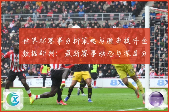 世界杯赛事分析策略与胜率提升全数据研判：最新赛事动态与深度分析
